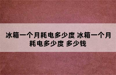 冰箱一个月耗电多少度 冰箱一个月耗电多少度 多少钱